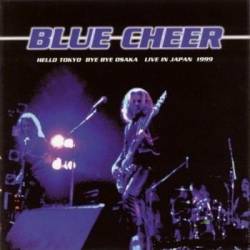 Blue Cheer : Hello Tokyo, Bye Bye Osaka - Live in Japan 1999